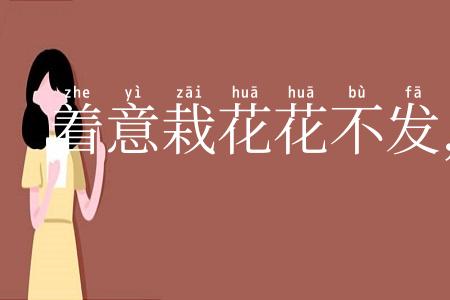 着意栽花花不发,无意插柳柳成荫