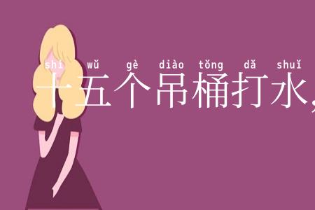 十五个吊桶打水,七上八落