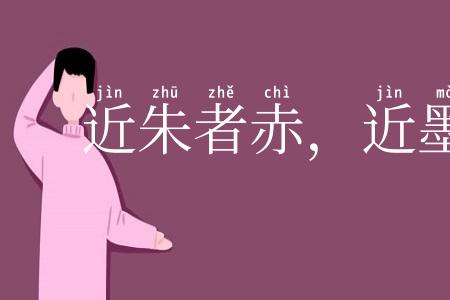 近朱者赤，近墨者黑